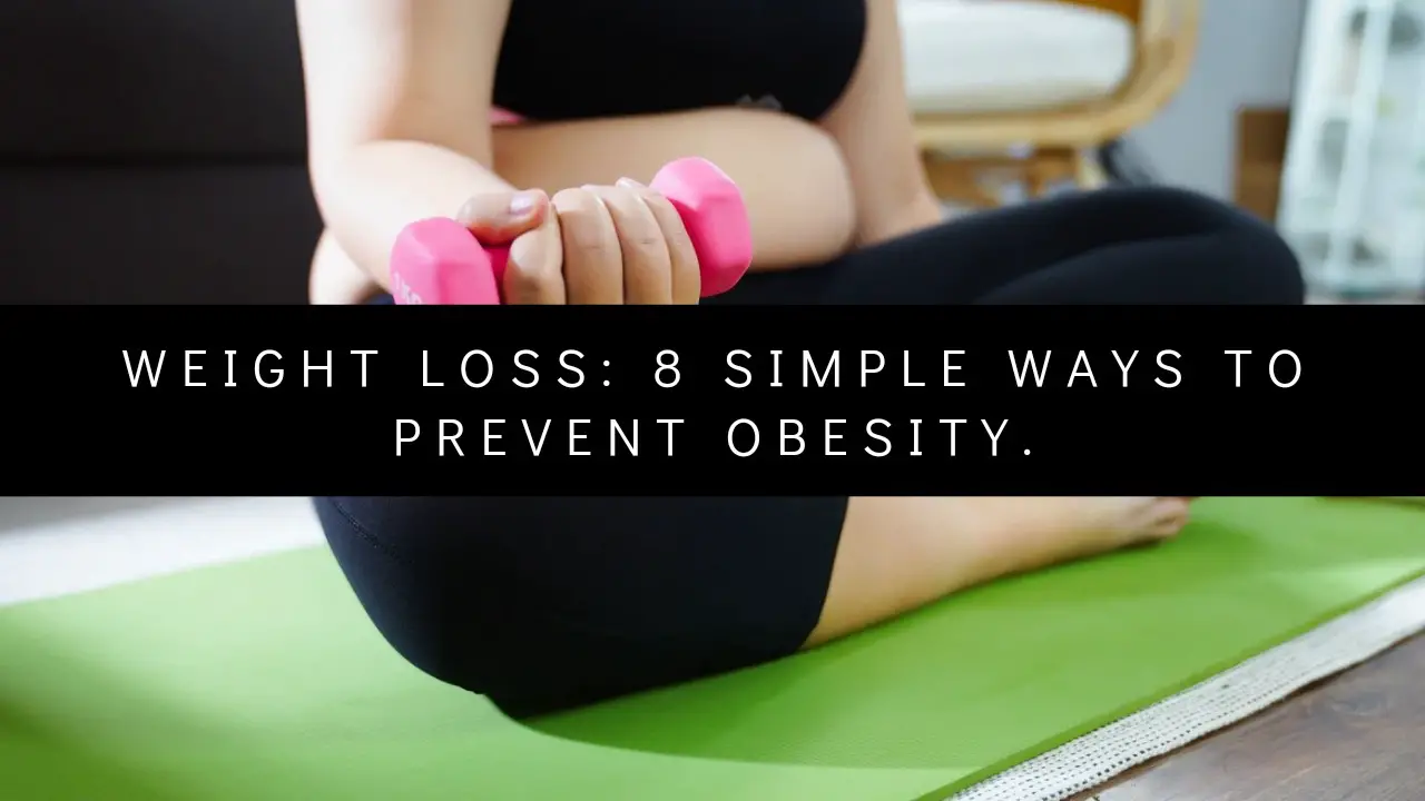 Weight loss: 8 Simple Ways to prevent obesity.