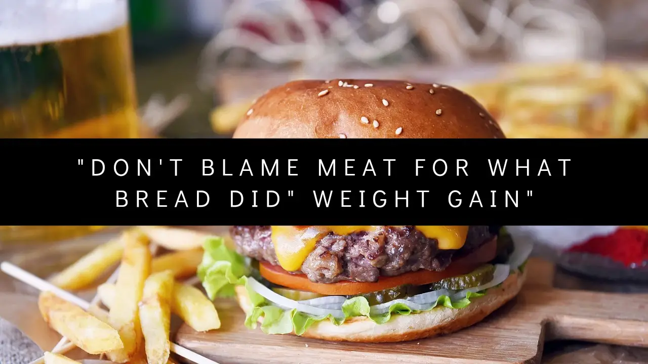 “Don’t blame meat for what bread did” weight gain”