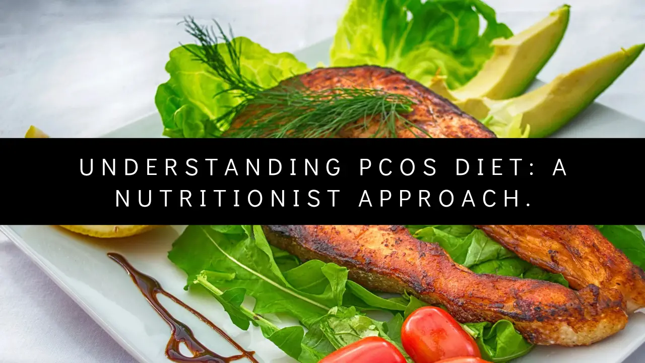 Understanding PCOs Diet: A Nutritionist Approach.