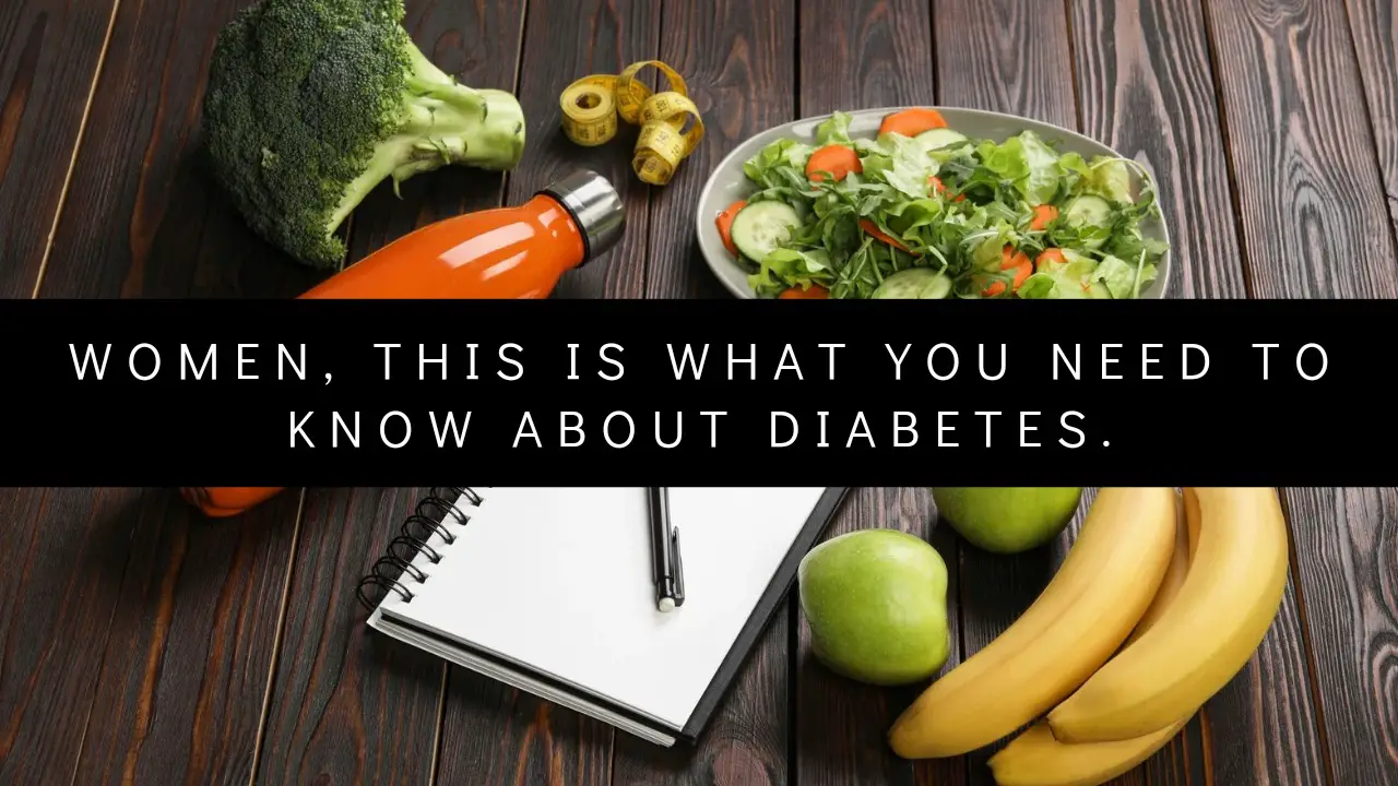 Women, This is what you need to know about Diabetes.