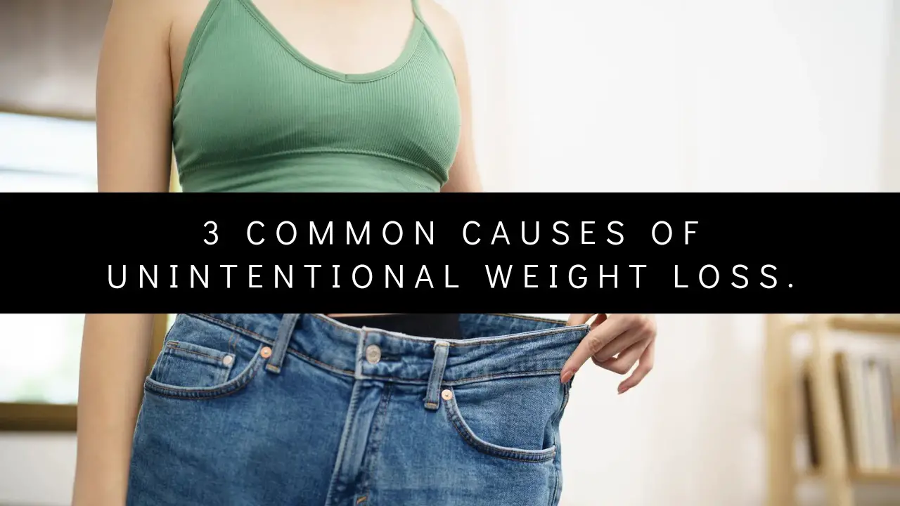 3 Common Causes of Unintentional weight loss.