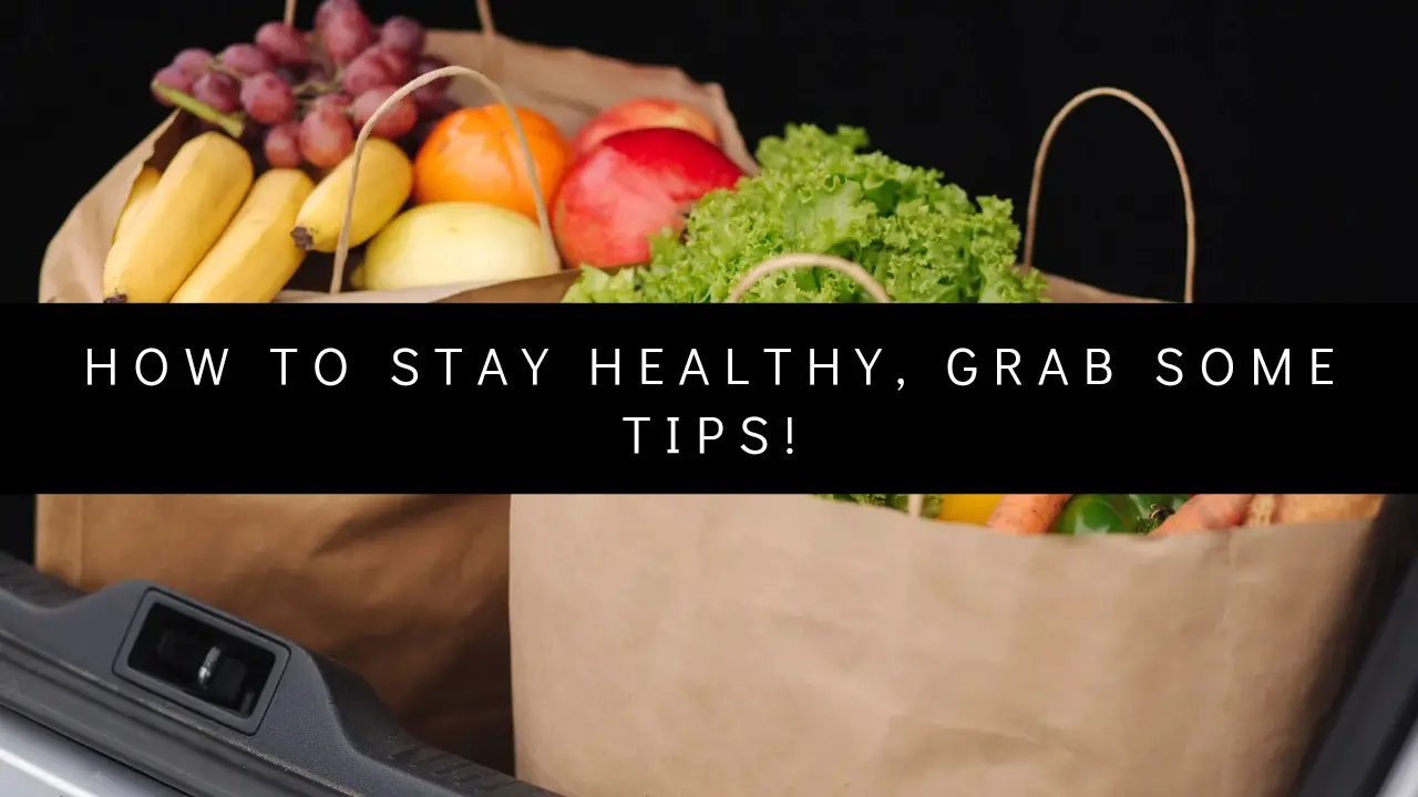 How To Stay Healthy, grab some Tips!