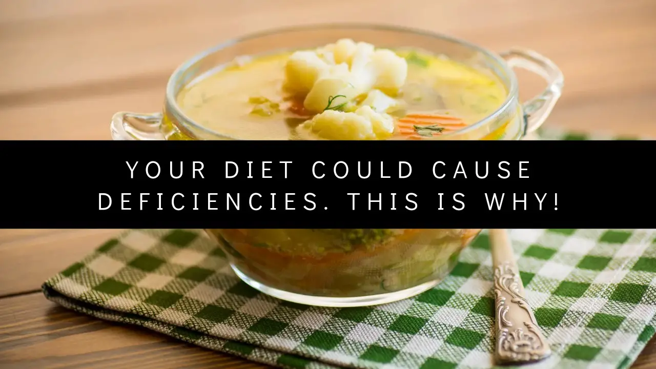 Your Diet could cause deficiencies. This is why!