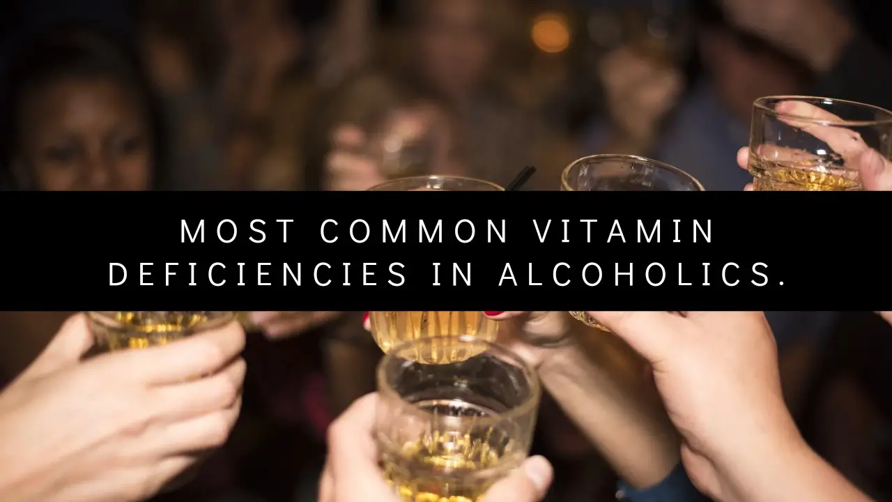 Most Common Vitamin Deficiencies in Alcoholics.