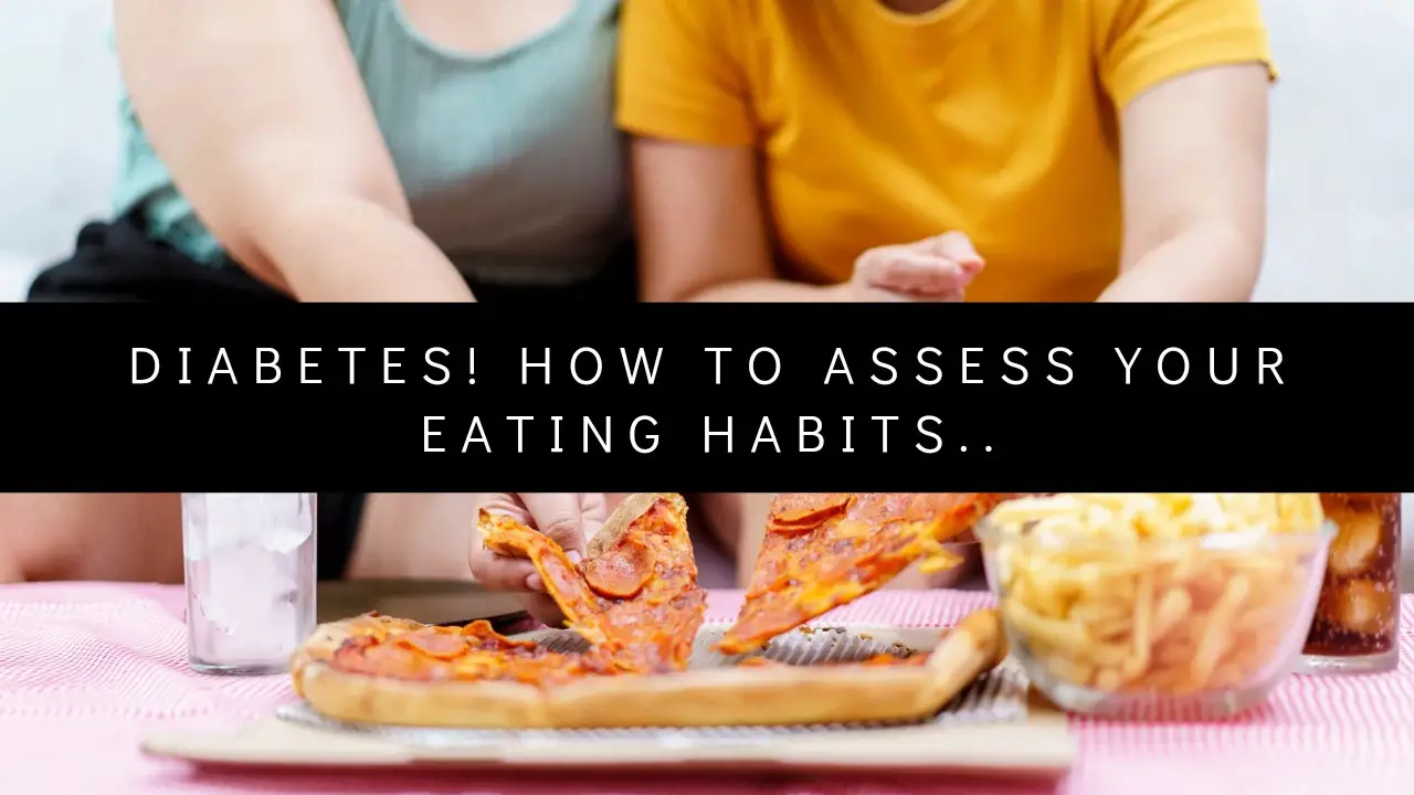 Diabetes! How To Assess Your Eating Habits.