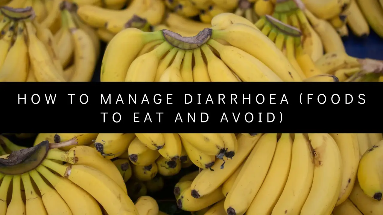 How To Manage Diarrhoea (Foods To Eat and Avoid)