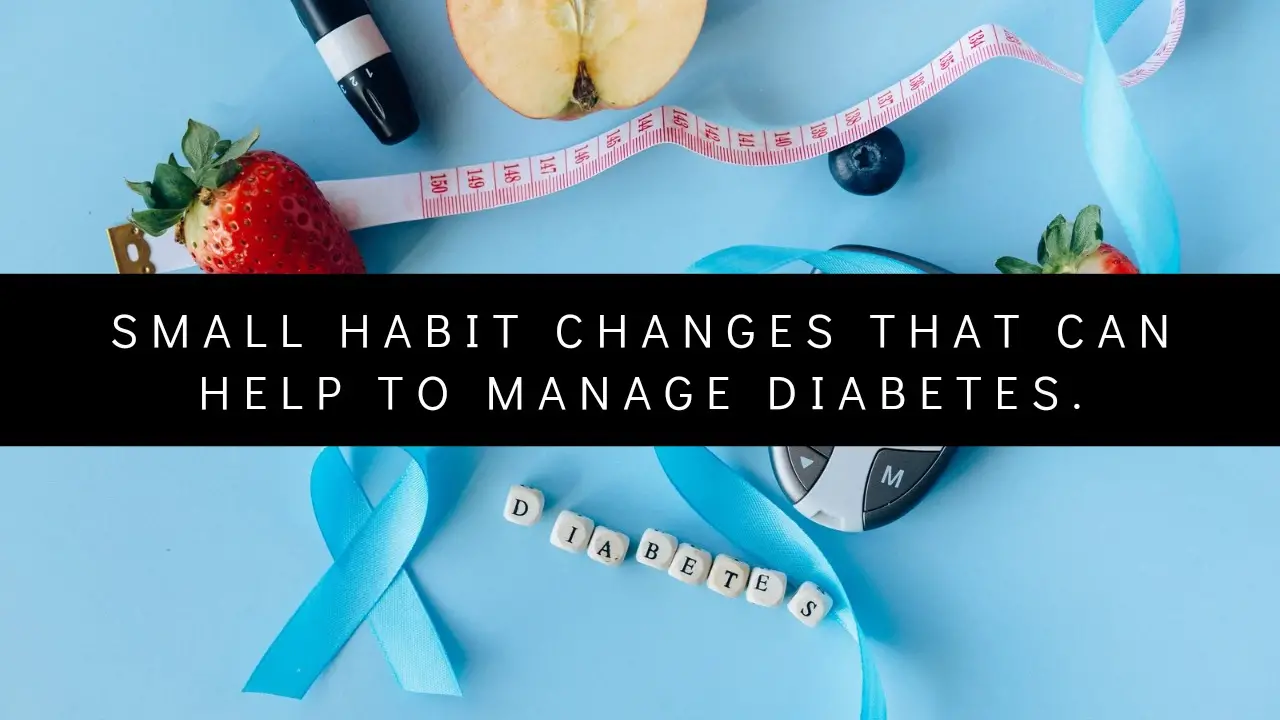 Small Habit Changes That Can Help To Manage Diabetes.